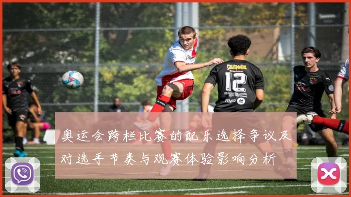 奥运会跨栏比赛的配乐选择争议及对选手节奏与观赛体验影响分析