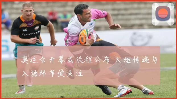 奥运会开幕式流程公布 火炬传递与入场环节受关注