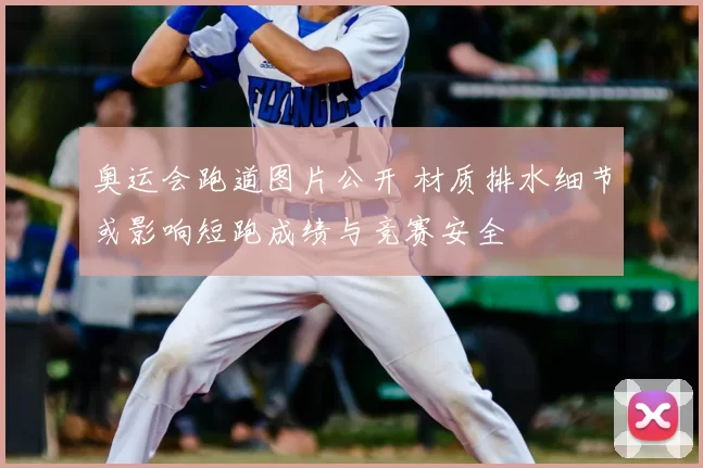 奥运会跑道图片公开 材质排水细节或影响短跑成绩与竞赛安全