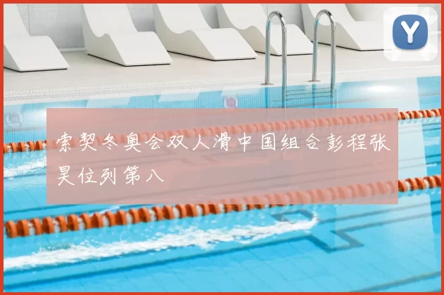 索契冬奥会双人滑中国组合彭程张昊位列第八