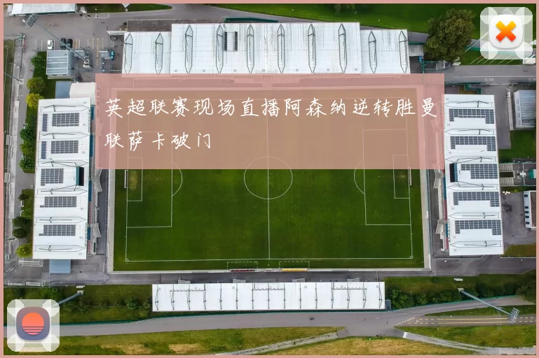 英超联赛现场直播阿森纳逆转胜曼联萨卡破门