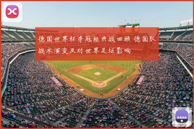 德国世界杯夺冠经典战回顾 德国队战术演变及对世界足坛影响