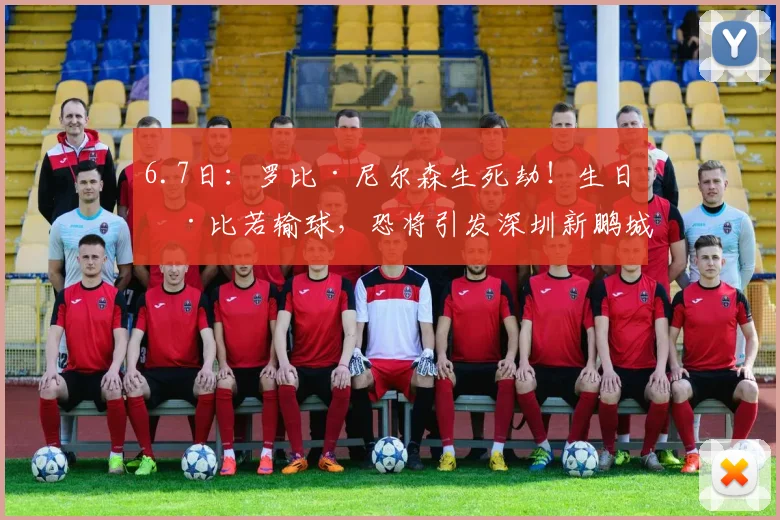 6.7日:罗比·尼尔森生死劫!生日德比若输球,恐将引发深圳新鹏城信任危机?_胜利_球员_赛季