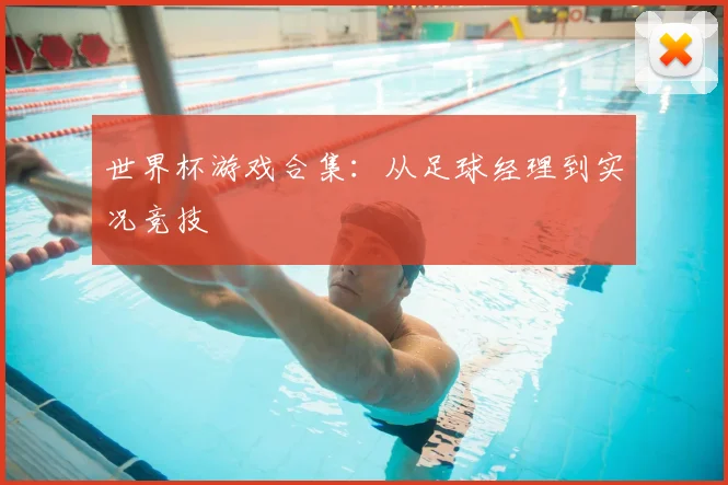 世界杯游戏合集:从足球经理到实况竞技